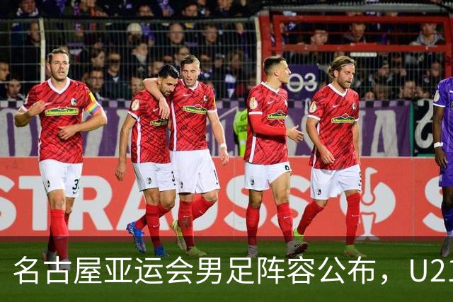 名古屋亚运会男足阵容公布，U21球员成为U23国足主力